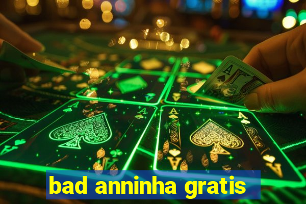 bad anninha gratis